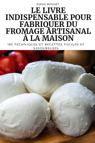 Le Livre Indispensable Pour Fabriquer Du Fromage Artisanal À La Maison