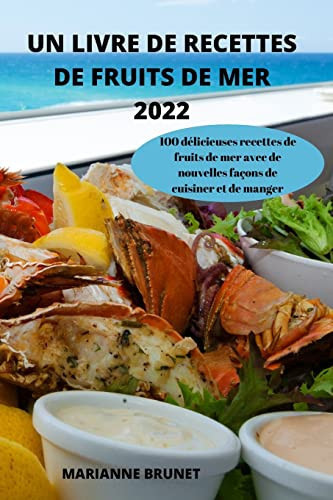 Un Livre de Recettes de Fruits de Mer 2022 100 délicieuses recettes de fruits de mer avec de nouvelles façons de cuisiner et de manger
