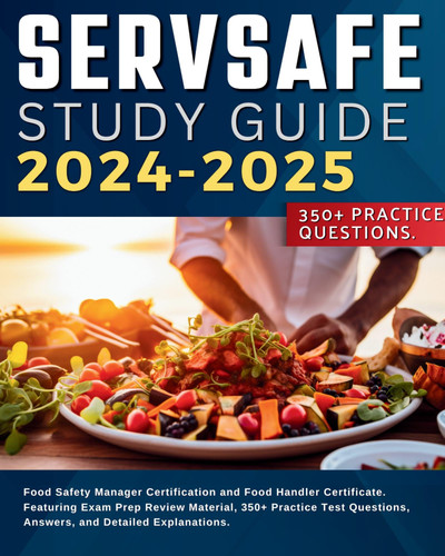 Servsafe Study Guide 2024-2025: Food Safety Manager Certification and Food Handler Certificate. Featuring Exam Prep Review Material, 350+ Practice Test Questions, Answers, and Detailed Explanations.