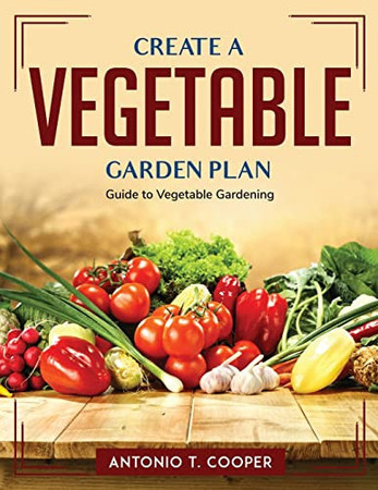 Create a Vegetable Garden Plan: Guide to Vegetable Gardening