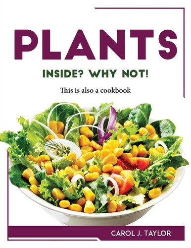 Plants Inside? Why Not! This is Also a Cookbook