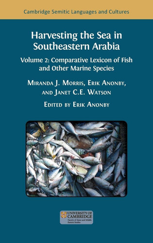 Harvesting the Sea in Southeastern Arabia: Volume 2: Comparative Lexicon of Fish and Other Marine Species (Cambridge Semitic Languages and Cultures)