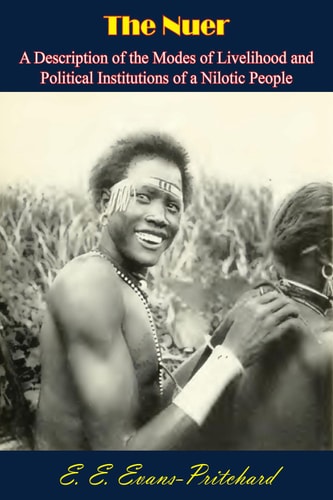 The Nuer: A Description of the Modes of Livelihood and Political Institutions of a Nilotic People