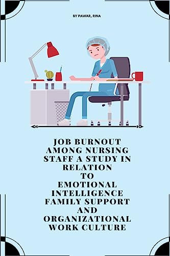 Job Burnout Among Nursing Staff a Study in Relation to Emotional Intelligence Family Support and Organizational Work Culture