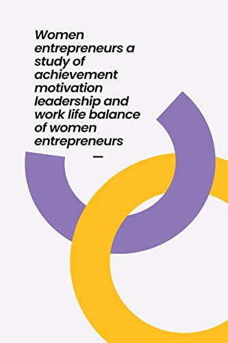 Omen Entrepreneurs a Study of Achievement Motivation Leadership and Work Life Balance of Women Entrepreneurs