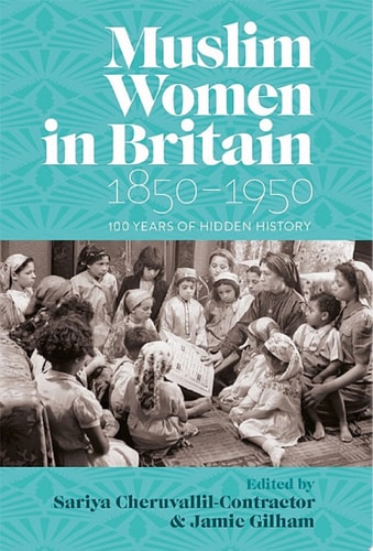 Muslim Women in Britain, 1850–1950 100 Years of Hidden History