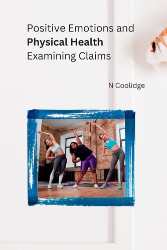 Positive Emotions and Physical Health Examining Claims
