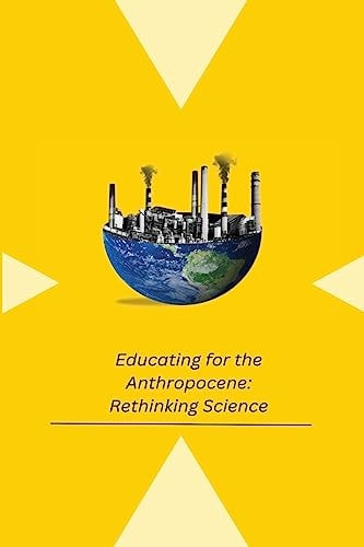 Educating for the Anthropocene Rethinking Science