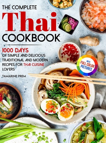 The Complete Thai Cookbook 1000 Days Of Simple And Delicious Traditional And Modern Recipes For Thai Cuisine Lovers| With Full Color Pictures