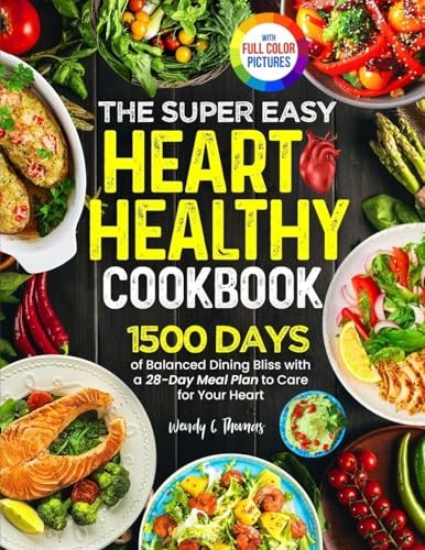 The Super Easy Heart Healthy Diet Cookbook 1500 Days of Balanced Dining Bliss with a 28-Day Meal Plan to Care for Your Heart | Full Color Edition