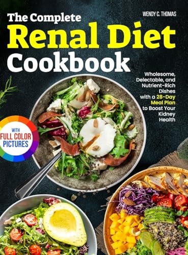 The Complete Renal Diet Cookbook Wholesome, Delectable, and Nutrient-Rich Dishes with a 28-Day Meal Plan to Boost Your Kidney Health | Full Color Edition