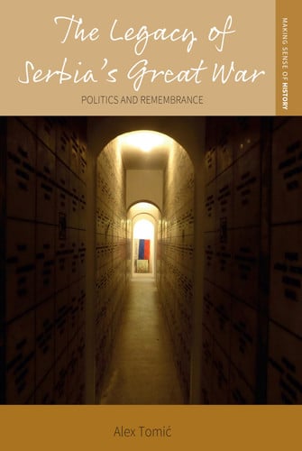 The Legacy of Serbia's Great War Politics and Remembrance