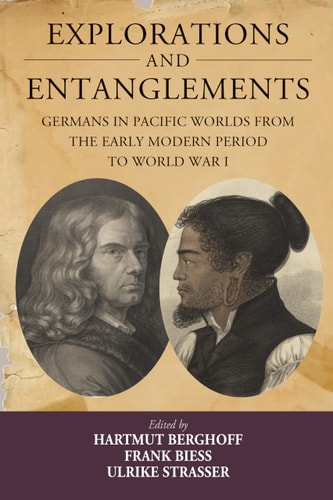 Explorations and Entanglements Germans in Pacific Worlds from the Early Modern Period to World War I