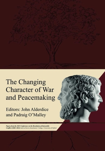 The Changing Character of War and Peacemaking Papers from the 2023 Conference on the Resolution of Intractable Conflict (CRIC 2023) Held at Harris Manchester College, University of Oxford