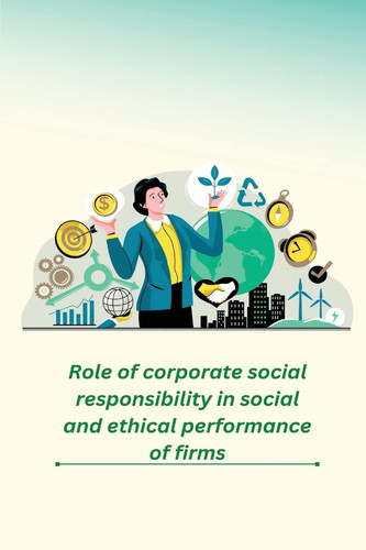 Role of Corporate Social Responsibility in Social and Ethical Performance of Firms