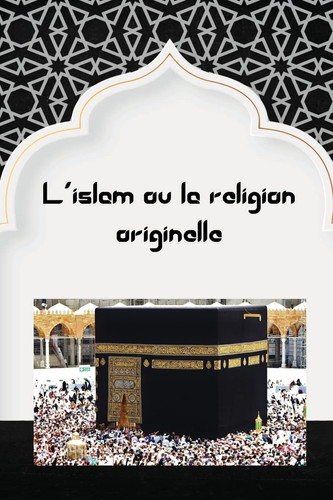 L'islam ou la religion originelle