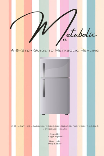 Metabolic Me A 6-Step Guide to Metabolic Healing, a 3-Month Journey to Sustainable Weight Loss