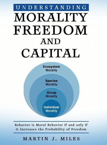 Understanding Morality, Freedom and Capital Behavior Is Moral Behavior If and Only If It Increases the Probability of Freedom