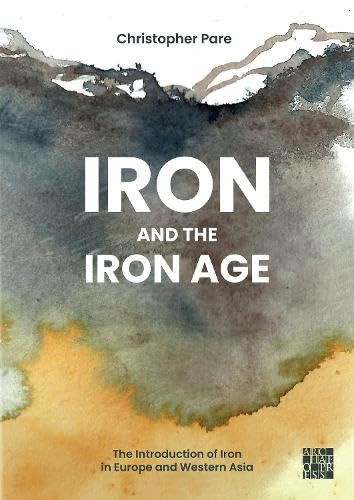 Iron and the Iron Age: The Introduction of Iron in Europe and Western Asia