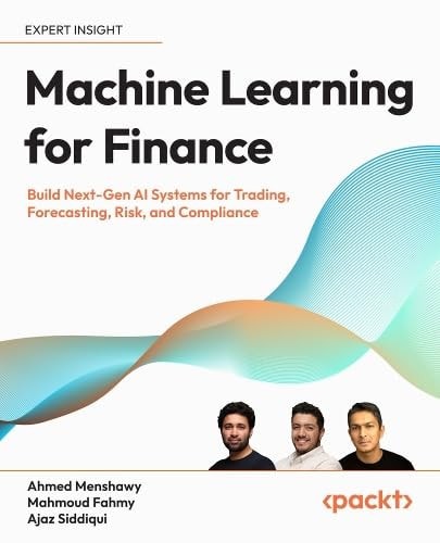 Machine Learning for Finance: Build Next-Gen AI Systems for Trading, Forecasting, Risk, and Compliance