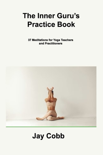 The Inner Guru's Practice Book: 37 Meditations for Yoga Teachers and Practitioners