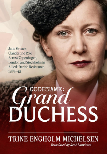 Codename: Grand Duchess: Jutta Graae’s clandestine role across Copenhagen, London and Stockholm in Allied–Danish resistance 1939-45