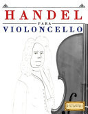 Handel para Violoncello - 10 Piezas Fáciles para Violoncello Libro para Principiantes