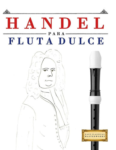 Handel para Flauta Dulce - 10 Piezas Fáciles para Flauta Dulce Libro para Principiantes