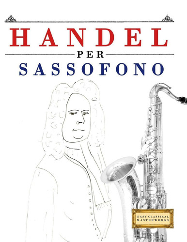 Handel per Sassofono - 10 Pezzi Facili per Sassofono Libro per Principianti