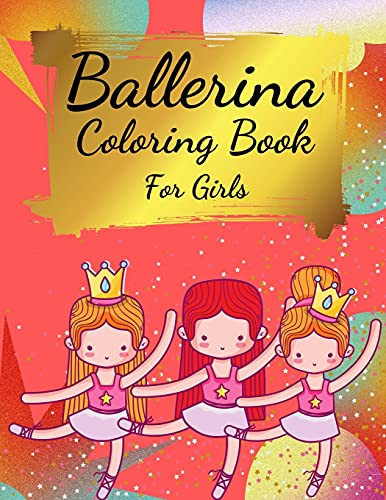 Ballerina Coloring Book For Girls: Coloring Book for Girls and Toddlers Ages 2-4, 4-8 - Pretty Ballet Coloring Book for Little Girls With Beautiful ... Ballet Lovers, Dancer Gifts For Kids Ages 4-8