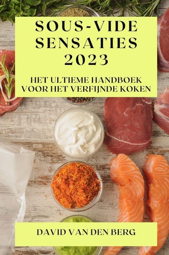Sous-Vide Sensaties 2023 Het Ultieme Handboek voor het Verfijnde Koken