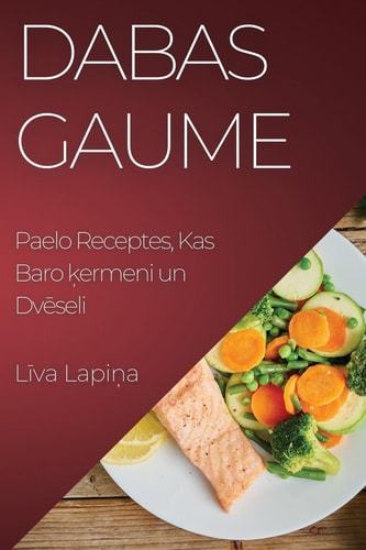 Dabas Gaume Paelo Receptes, Kas Baro ķermeni un Dvēseli