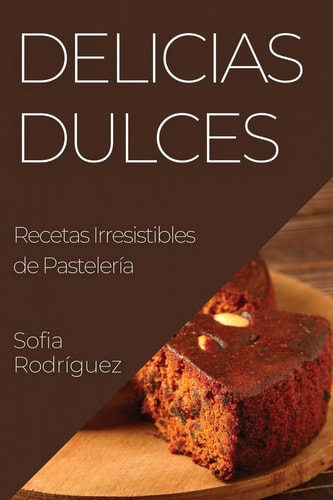 Delicias Dulces Recetas Irresistibles de Pastelería
