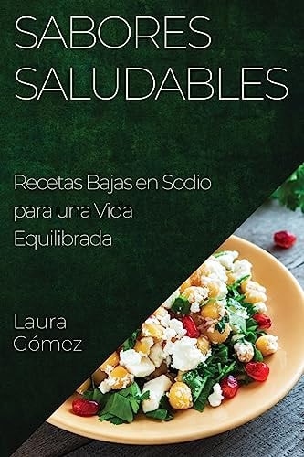 Sabores Saludables Recetas Bajas en Sodio para una Vida Equilibrada