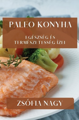 Paleo Konyha Egészség és Természetesség Ízei
