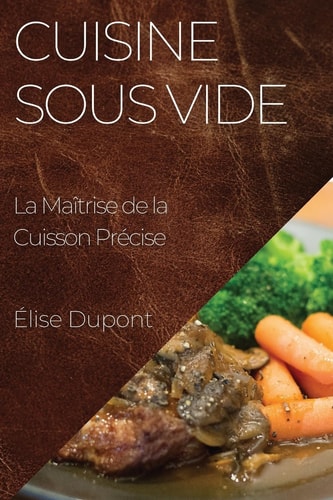 Cuisine Sous Vide La Maîtrise de la Cuisson Précise