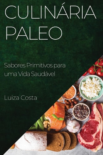 Culinária Paleo Sabores Primitivos para uma Vida Saudável