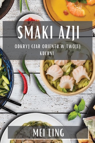 Smaki Azji Odkryj Czar Orientu w Twojej Kuchni