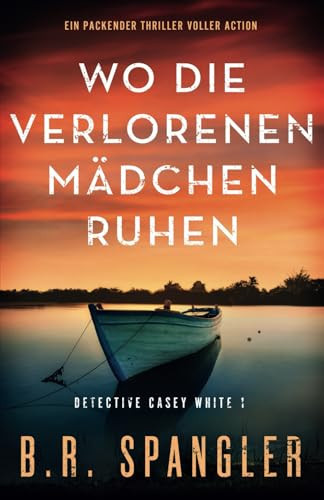 Wo die verlorenen Mädchen ruhen: Ein packender Thriller voller Action (Detective Casey White) (German Edition)