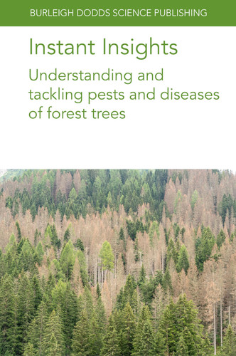 Instant Insights: Understanding and tackling pests and diseases of forest trees (Burleigh Dodds Science: Instant Insights, 130)