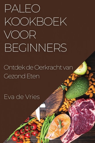 Paleo Kookboek voor Beginners Ontdek de Oerkracht van Gezond Eten