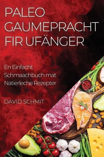 Paleo Gaumepracht fir Ufänger En Einfacht Schmaachbuch mat Natierleche Rezepter