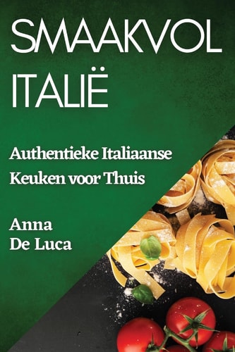 Smaakvol Italië Authentieke Italiaanse Keuken voor Thuis
