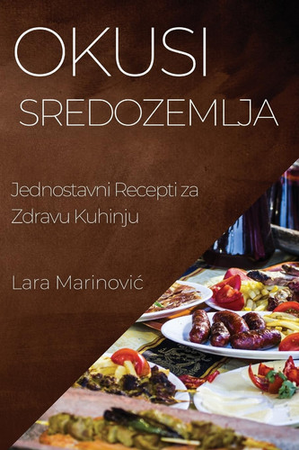 Okusi Sredozemlja Jednostavni Recepti za Zdravu Kuhinju