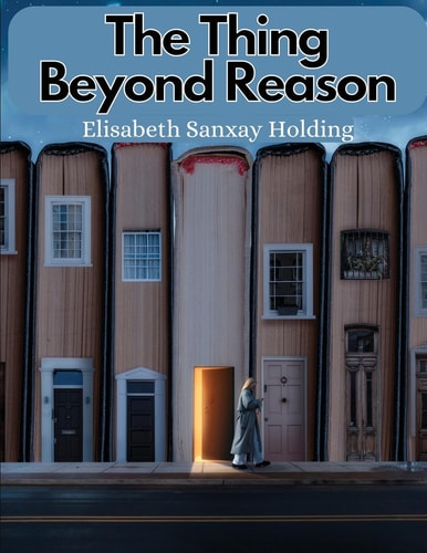 The Thing Beyond Reason The Story of A Strange Adventure