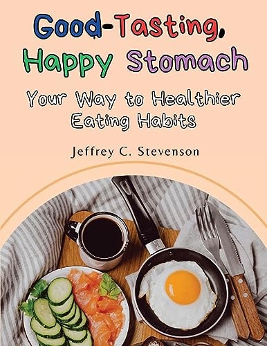 Good-Tasting, Happy Stomach Your Way to Healthier Eating Habits