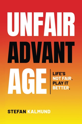 Unfair Advantage: Life’s Not Fair. Play It Better