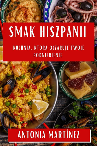 Smak Hiszpanii Kuchnia, Która Oczaruje Twoje Podniebienie