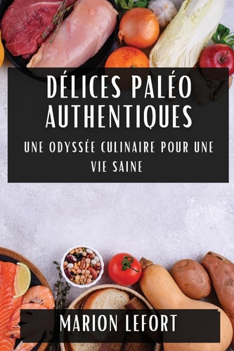 Délices Paléo Authentiques Une Odyssée Culinaire pour une Vie Saine