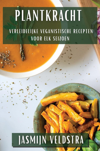 Plantkracht Verleidelijke Veganistische Recepten voor Elk Seizoen